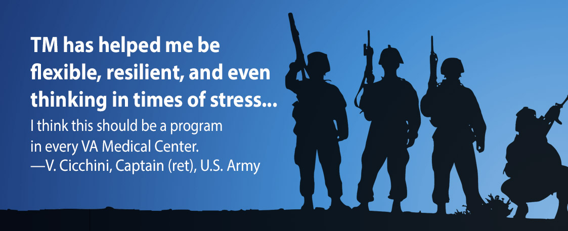 TM has helped me be flexible, resilient, and even thinking in times of stress... I think this should be a program in every VA Medical Center. —V. Cicchini, Captain (ret), U.S. Army